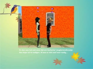 En dan was het ook eens tijd om Zacharias’ jeugdvriendinnetje
Ilse Anjer uit te nodigen. Al was er niet veel voor nodig…
 