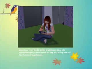 Voor Zohra is het feestje echter al afgelopen: door alle
voorbereidingen en emoties van die dag, was ze nog niet aan
haar huiswerk toegekomen.
 