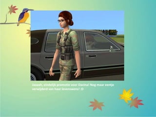 Jaaaah, eindelijk promotie voor Davina! Nog maar eentje
verwijderd van haar levenswens! :D
 