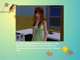 En… Ik kan er nog altijd niet van over hoe knap ze is. Klein
Zohra’tje is groot geworden… *pinkt een traantje weg*
Tijd om op zoek te gaan naar een huis voor haar, Hannes en
Xenia!
 