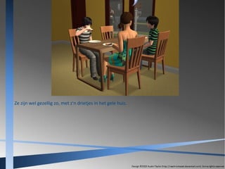 Ze zijn wel gezellig zo, met z'n drietjes in het gele huis.

 