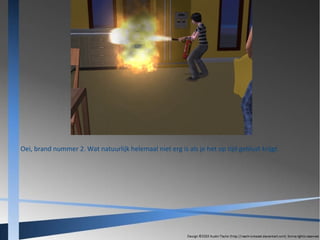 Oei, brand nummer 2. Wat natuurlijk helemaal niet erg is als je het op tijd geblust krijgt.

 