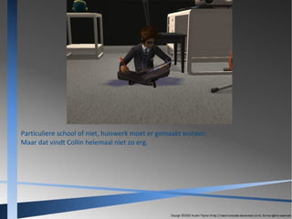 Particuliere school of niet, huiswerk moet er gemaakt worden.
Maar dat vindt Collin helemaal niet zo erg.

 