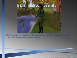 Cristel mag naar het hobbykavel. Dit was nog in de tijd dat ik wilde proberen of ze
een baan kon krijgen in de oceanografie.

 