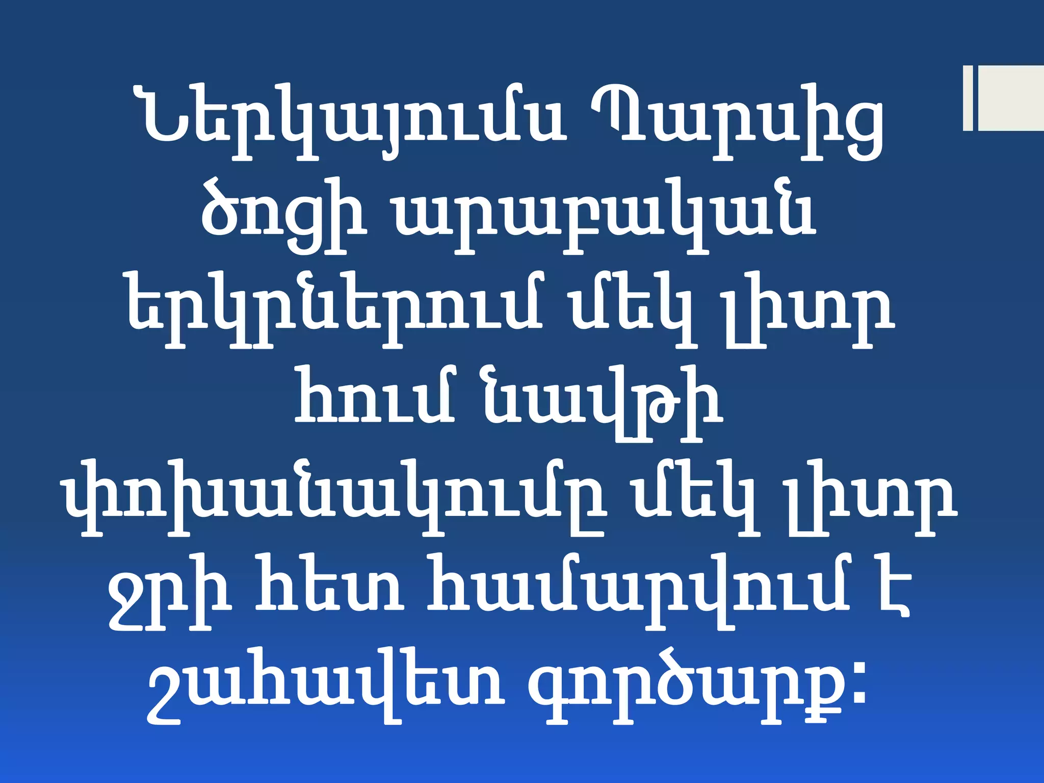 Ներկայումս Պարսից
ծոցի արաբական
երկրներում մեկ լիտր
հում նավթի
փոխանակումը մեկ լիտր
ջրի հետ համարվում է
շահավետ գործարք:
 