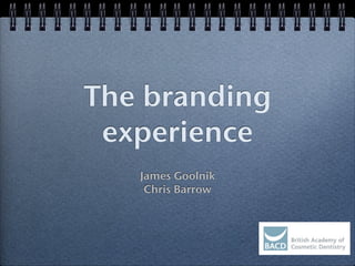 The branding
 experience
   James Goolnik
    Chris Barrow
 
