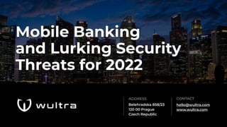 ADDRESS
Belehradska 858/23
120 00 Prague
Czech Republic
CONTACT
hello@wultra.com
www.wultra.com
Mobile Banking
and Lurking Security
Threats for 2022
 