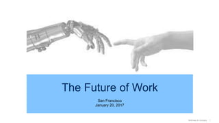 1McKinsey & Company
The Future of Work
San Francisco
January 20, 2017
 
