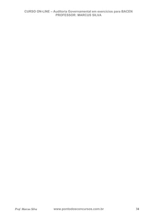 N o m e   d o   A l u n o -   C P F   d o   A l u n o


                          CURSO ON-LINE – Auditoria Governamental em exercícios para BACEN
                                           PROFESSOR: MARCUS SILVA




           Prof. Marcus Silva                           www.pontodosconcursos.com.br         34
 