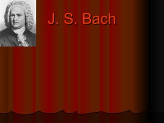 J. S. BachJ. S. Bach
 