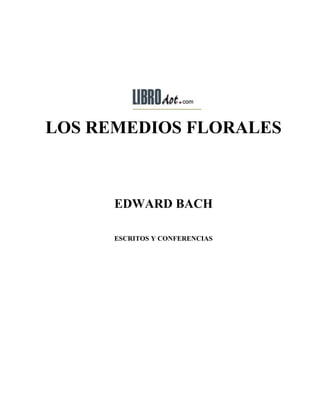 LOS REMEDIOS FLORALES



      EDWARD BACH

      ESCRITOS Y CONFERENCIAS
 