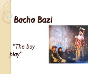 Bacha Bazi “ The boy play” 
