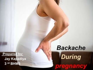 Backache
During
pregnancy
Prepared by:
Jay Kapadiya
3 rd BHMS
 