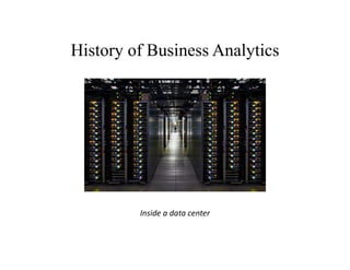 History of Business Analytics
Inside a data center
 