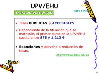 24
Tasas
UPV/EHU
TASAS UNIVESITARIASTASAS UNIVESITARIAS
BOPV 2.07.2013
 