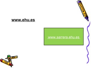 www.ehu.es
www.sarrera.ehu.es
 
