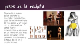 pasos de la bachata
El paso básico para
bailar bachata es
divertido y sencillo. Este
paso de bachata consiste
de tres paso...