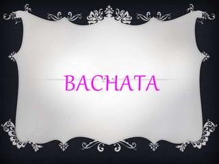 BACHATA
 