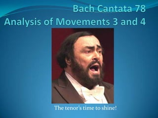 Bach Cantata 78Analysis of Movements 3 and 4 The tenor’s time to shine! 