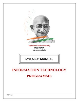 1 | P a g e
Mahatma Gandhi University
MEGHALAYA
www.mgu.edu.in
SYLLABUS MANUAL
INFORMATION TECHNOLOGY
PROGRAMME
 