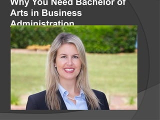 Why You Need Bachelor of
Arts in Business
Administration
 