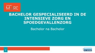 Bachelor na Bachelor
BACHELOR GESPECIALISEERD IN DE
INTENSIEVE ZORG EN
SPOEDGEVALLENZORG
1
 