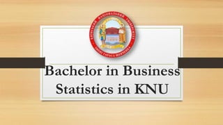 Bachelor in Business
Statistics in KNU
 