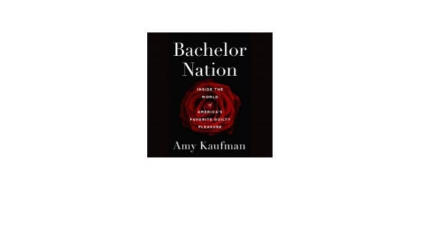 Bachelor Nation Inside The World Of America S Favorite Guilty Pleasur