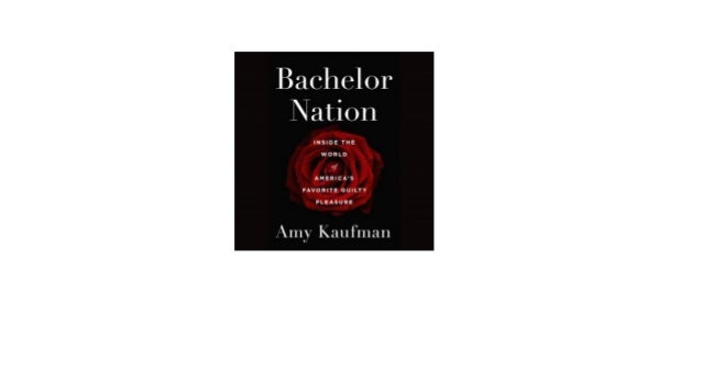 Bachelor Nation Inside The World Of America S Favorite Guilty Pleasur Bachelor Nation Inside The World Of America S Favorite Guilty Pleasur