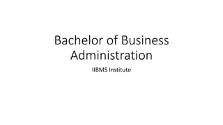 Bachelor of Business
Administration
IIBMS Institute
 