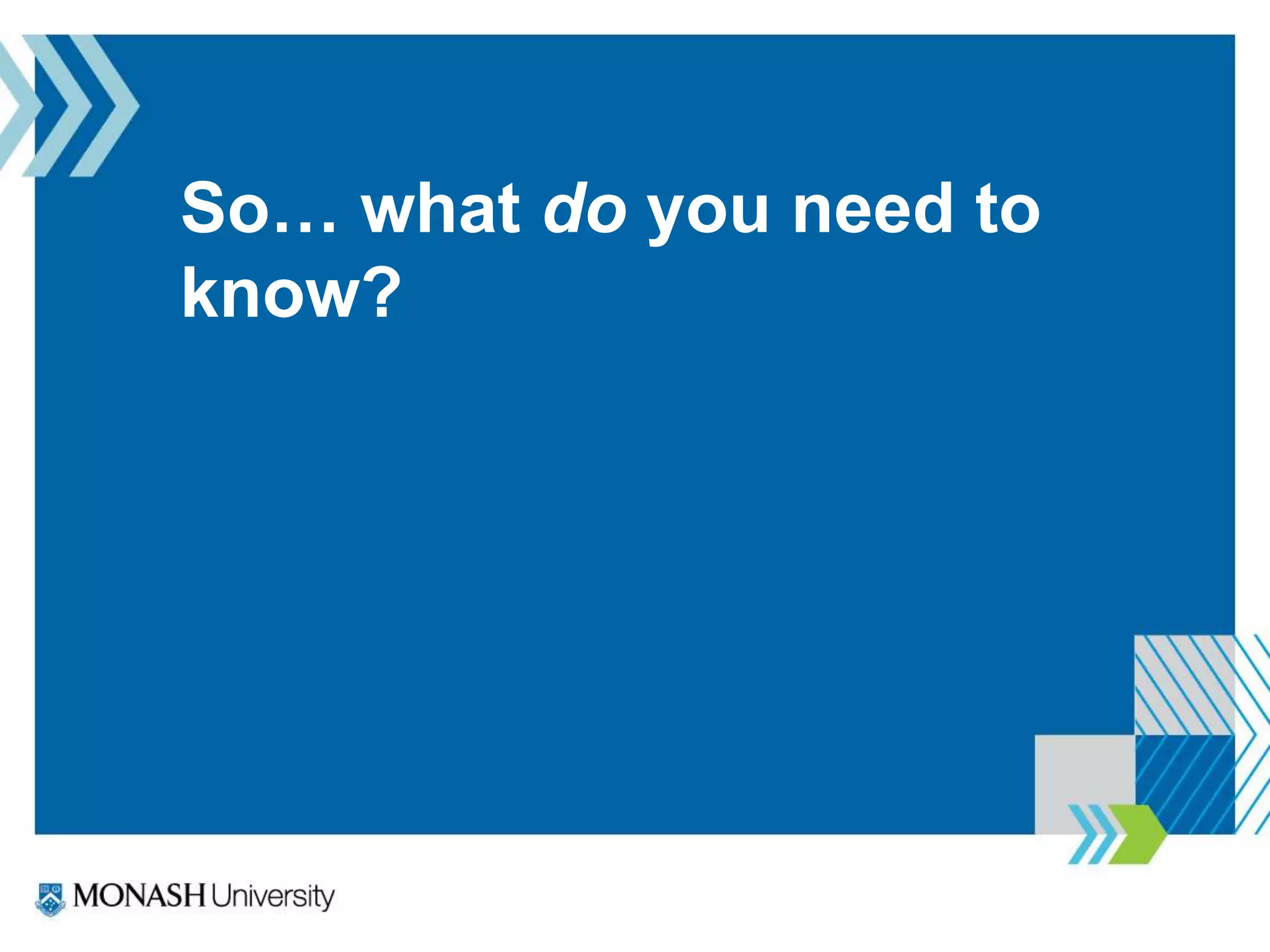 So… what do you need to
know?
 