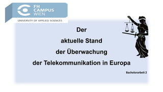 Der
aktuelle Stand
der Überwachung
der Telekommunikation in Europa
Bachelorarbeit 2
 