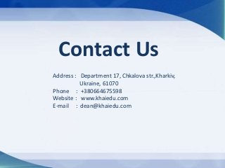 Address : Department 17, Chkalova str.,Kharkiv,
Ukraine, 61070
Phone : +380664675598
Website : www.khaiedu.com
E-mail : de...