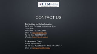 IILM Institute for Higher Education
Rai School Complex, Institutional Area,
Lodhi Road,
New Delhi - 100 003, India
Email Id: info.ubs@iilm.edu
Tel no: 011- 40934303/307
Website: http://ubs.iilm.edu/
For Admission Query
Name: Rashi Parmar
Tel no: 011- 40934303/307 Mob. : 9643901434
Email Id: rashi.parmar@iilm.edu
 