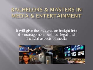 It will give the students an insight into
the management business legal and
financial aspects of media.
 