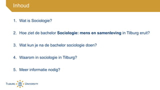 1. Wat is Sociologie?
2. Hoe ziet de bachelor Sociologie: mens en samenleving in Tilburg eruit?
3. Wat kun je na de bachel...