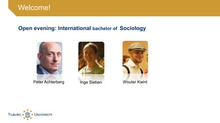 Open evening: International bachelor of Sociology
Welcome!
Inge Sieben Wouter KwintPeter Achterberg
 