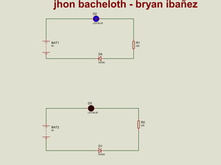 jhon bacheloth - bryan ibañez
D2
LED-BLUE

BAT1

R1

9V

220

D4
DIODE

D3
LED-BLUE

R2
220

BAT2
9V

D1
DIODE

 