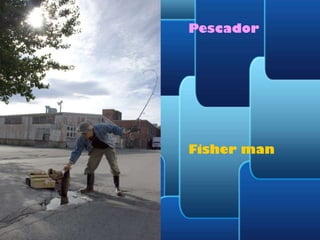 Pescador

Fisher man

 