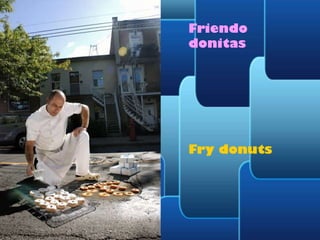 Friendo
donitas

Fry donuts

 