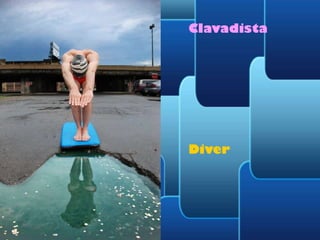 Clavadista

Diver

 