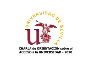 CHARLA de ORIENTACIÓN sobre el
ACCESO a la UNIVERSIDAD - 2010
 