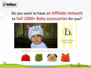 Do you want to have an Affiliate network
to Sell 1000+ Baby accessories for you?




                                 www.magestore.com
 