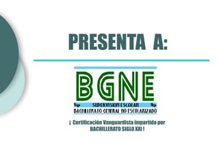 PRESENTA A:


¡ Certificación Vanguardista impartida por
          BACHILLERATO SIGLO XXI !
 