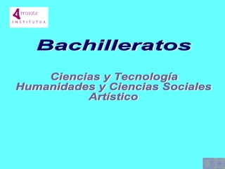 Bachilleratos Ciencias y Tecnología  Humanidades y Ciencias Sociales Artístico 