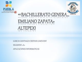 GARCIA SANTIAGO CRISTIAN GHOVANY
SEGUNDO «A»
APLICACIONES INFORMATICAS
*
 