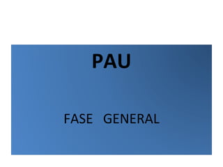 PAU FASE  GENERAL 