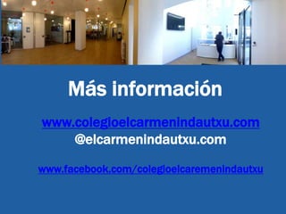 Más información
www.colegioelcarmenindautxu.com
@elcarmenindautxu.com
www.facebook.com/colegioelcaremenindautxu
 