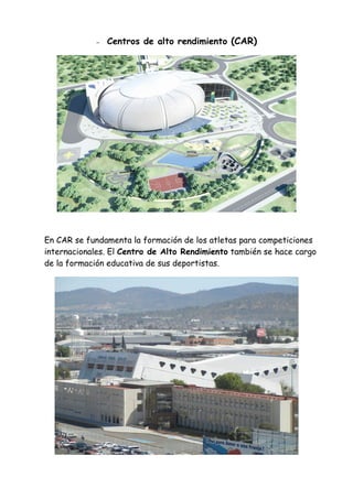 –   Centros de alto rendimiento (CAR)




En CAR se fundamenta la formación de los atletas para competiciones
internacionales. El Centro de Alto Rendimiento también se hace cargo
de la formación educativa de sus deportistas.
 