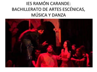 IES RAMÓN CARANDE:
BACHILLERATO DE ARTES ESCÉNICAS,
MÚSICA Y DANZA
 